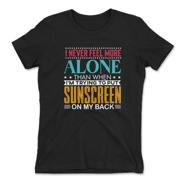 I Never Feel More Alone Than When I'm Trying To Put Sunscreen On My Back Womens T-Shirt in Black color